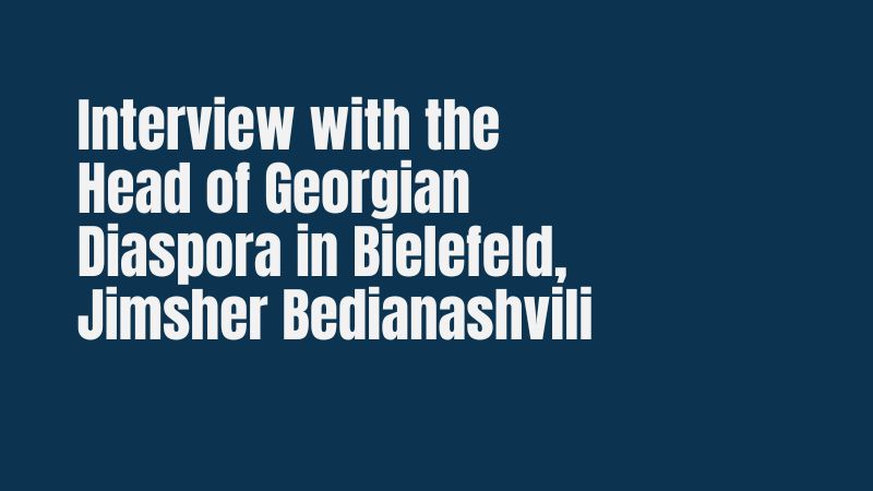 Interview with the Head of Georgian Diaspora in Bielefeld, Jimsher Bedianashvili